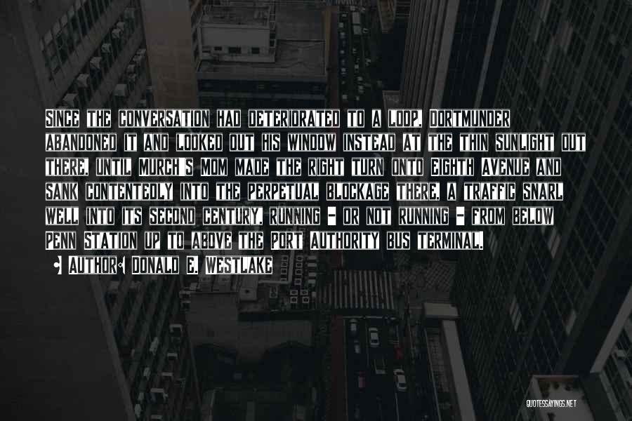 Donald E. Westlake Quotes: Since The Conversation Had Deteriorated To A Loop, Dortmunder Abandoned It And Looked Out His Window Instead At The Thin