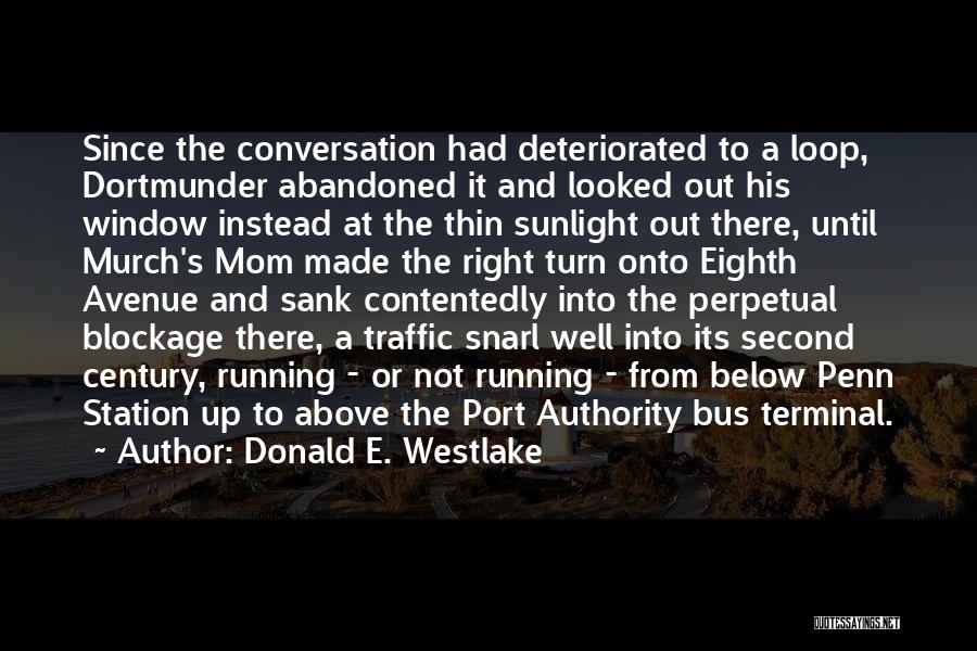 Donald E. Westlake Quotes: Since The Conversation Had Deteriorated To A Loop, Dortmunder Abandoned It And Looked Out His Window Instead At The Thin