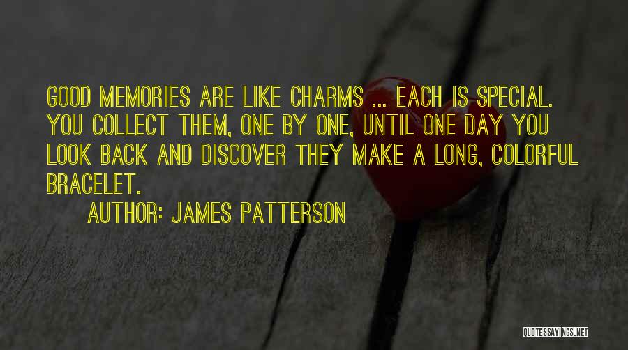 James Patterson Quotes: Good Memories Are Like Charms ... Each Is Special. You Collect Them, One By One, Until One Day You Look