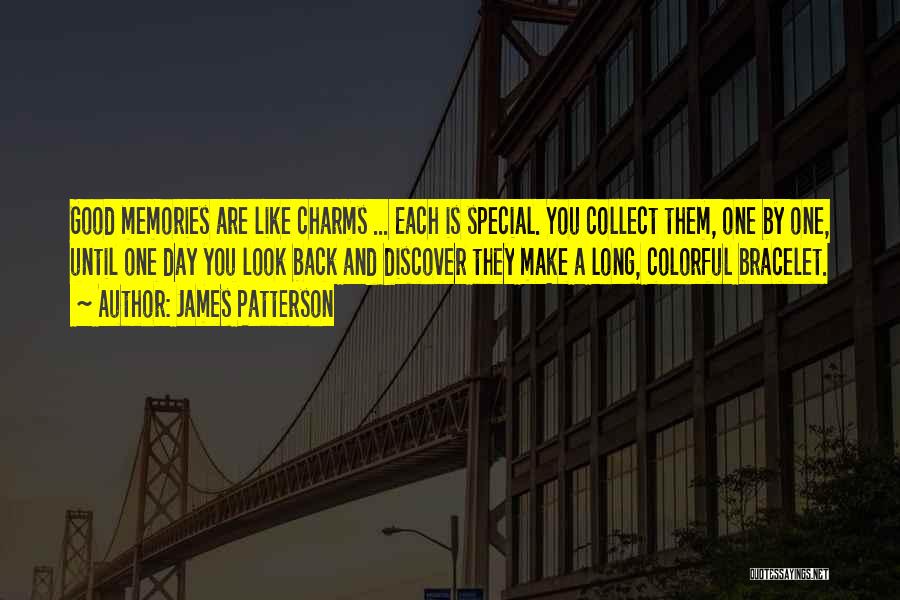 James Patterson Quotes: Good Memories Are Like Charms ... Each Is Special. You Collect Them, One By One, Until One Day You Look