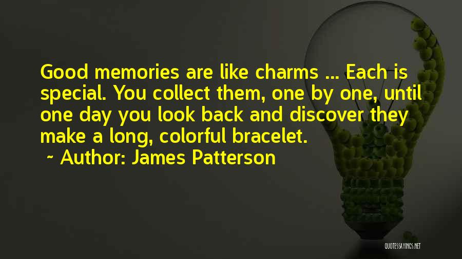 James Patterson Quotes: Good Memories Are Like Charms ... Each Is Special. You Collect Them, One By One, Until One Day You Look