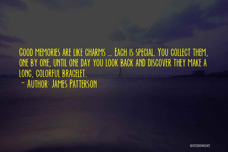 James Patterson Quotes: Good Memories Are Like Charms ... Each Is Special. You Collect Them, One By One, Until One Day You Look