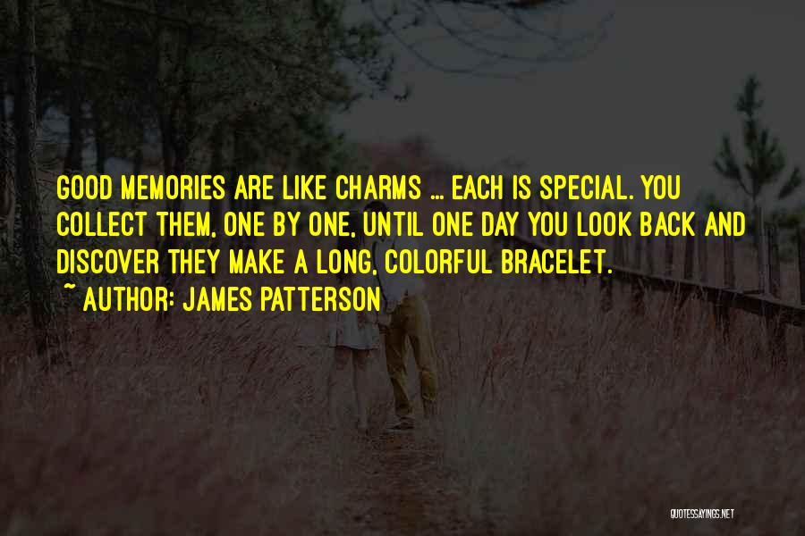 James Patterson Quotes: Good Memories Are Like Charms ... Each Is Special. You Collect Them, One By One, Until One Day You Look