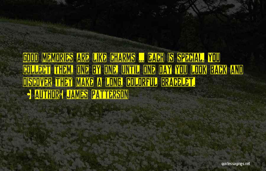 James Patterson Quotes: Good Memories Are Like Charms ... Each Is Special. You Collect Them, One By One, Until One Day You Look