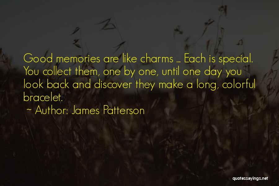 James Patterson Quotes: Good Memories Are Like Charms ... Each Is Special. You Collect Them, One By One, Until One Day You Look