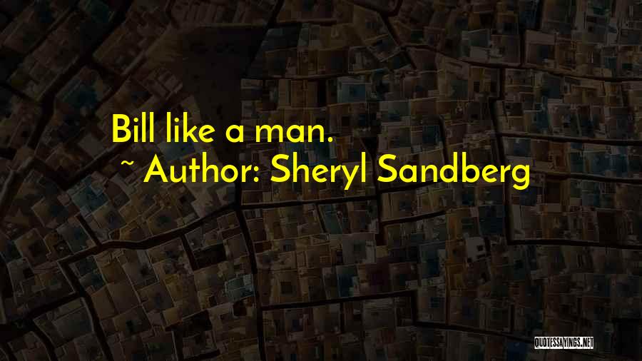 Sheryl Sandberg Quotes: Bill Like A Man.