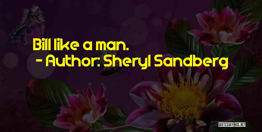 Sheryl Sandberg Quotes: Bill Like A Man.