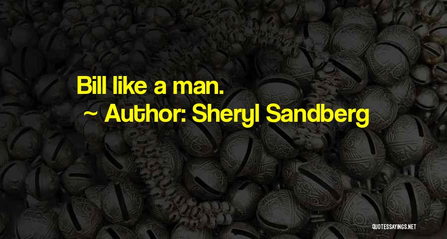 Sheryl Sandberg Quotes: Bill Like A Man.