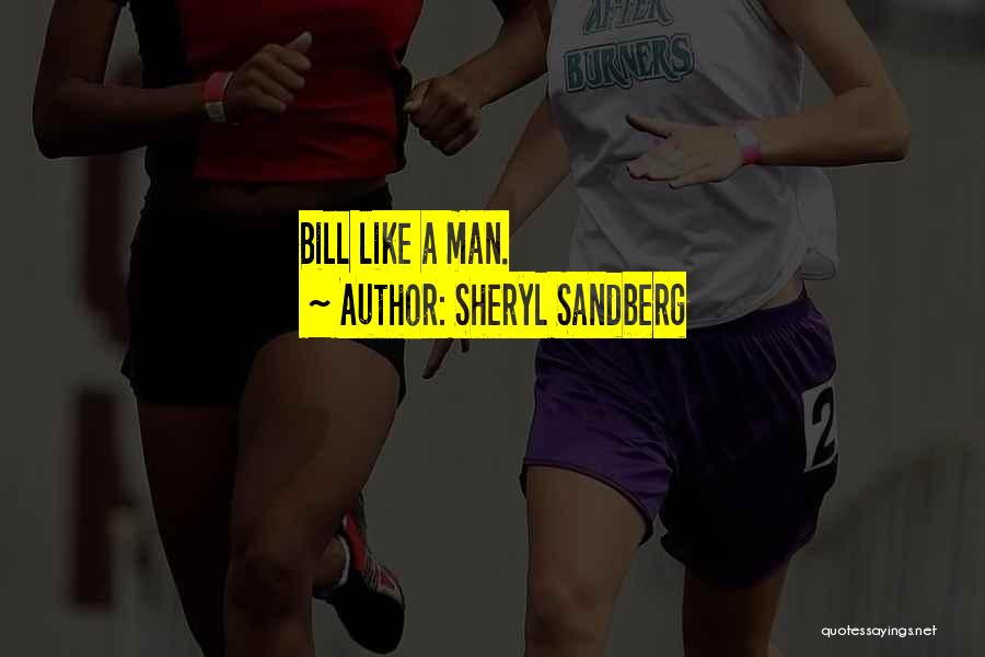 Sheryl Sandberg Quotes: Bill Like A Man.