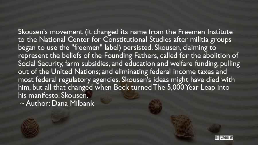 Dana Milbank Quotes: Skousen's Movement (it Changed Its Name From The Freemen Institute To The National Center For Constitutional Studies After Militia Groups