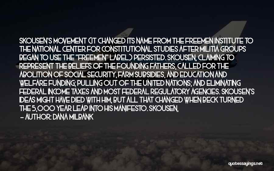Dana Milbank Quotes: Skousen's Movement (it Changed Its Name From The Freemen Institute To The National Center For Constitutional Studies After Militia Groups