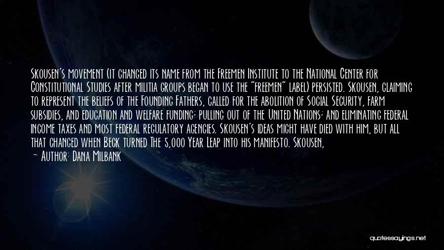 Dana Milbank Quotes: Skousen's Movement (it Changed Its Name From The Freemen Institute To The National Center For Constitutional Studies After Militia Groups