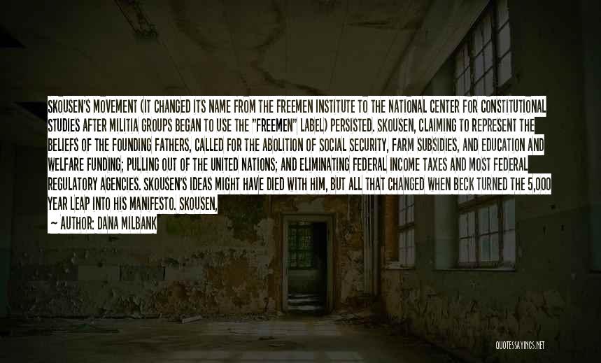 Dana Milbank Quotes: Skousen's Movement (it Changed Its Name From The Freemen Institute To The National Center For Constitutional Studies After Militia Groups