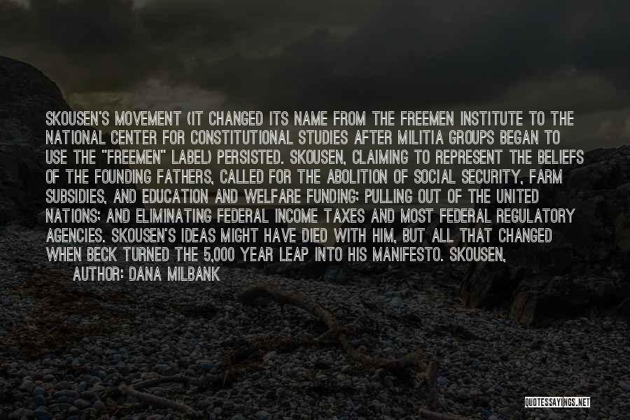 Dana Milbank Quotes: Skousen's Movement (it Changed Its Name From The Freemen Institute To The National Center For Constitutional Studies After Militia Groups