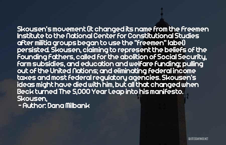Dana Milbank Quotes: Skousen's Movement (it Changed Its Name From The Freemen Institute To The National Center For Constitutional Studies After Militia Groups