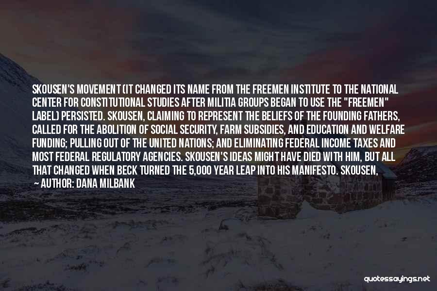 Dana Milbank Quotes: Skousen's Movement (it Changed Its Name From The Freemen Institute To The National Center For Constitutional Studies After Militia Groups