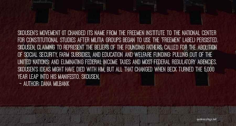 Dana Milbank Quotes: Skousen's Movement (it Changed Its Name From The Freemen Institute To The National Center For Constitutional Studies After Militia Groups