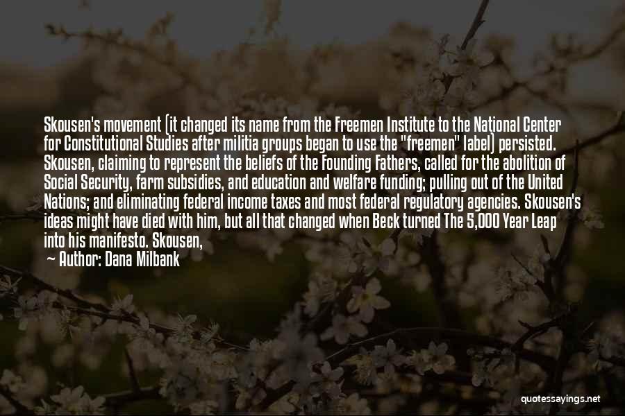 Dana Milbank Quotes: Skousen's Movement (it Changed Its Name From The Freemen Institute To The National Center For Constitutional Studies After Militia Groups