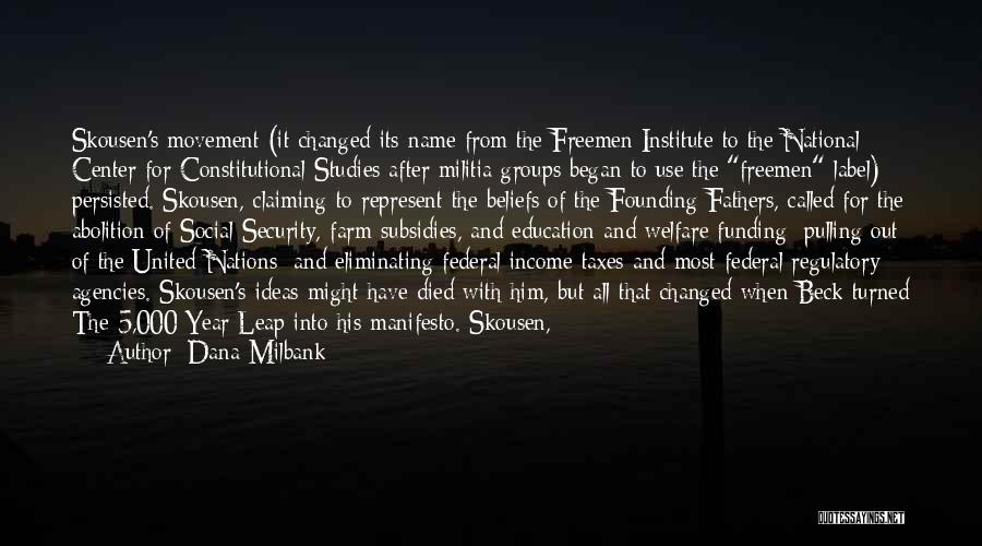 Dana Milbank Quotes: Skousen's Movement (it Changed Its Name From The Freemen Institute To The National Center For Constitutional Studies After Militia Groups