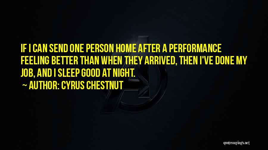 Cyrus Chestnut Quotes: If I Can Send One Person Home After A Performance Feeling Better Than When They Arrived, Then I've Done My