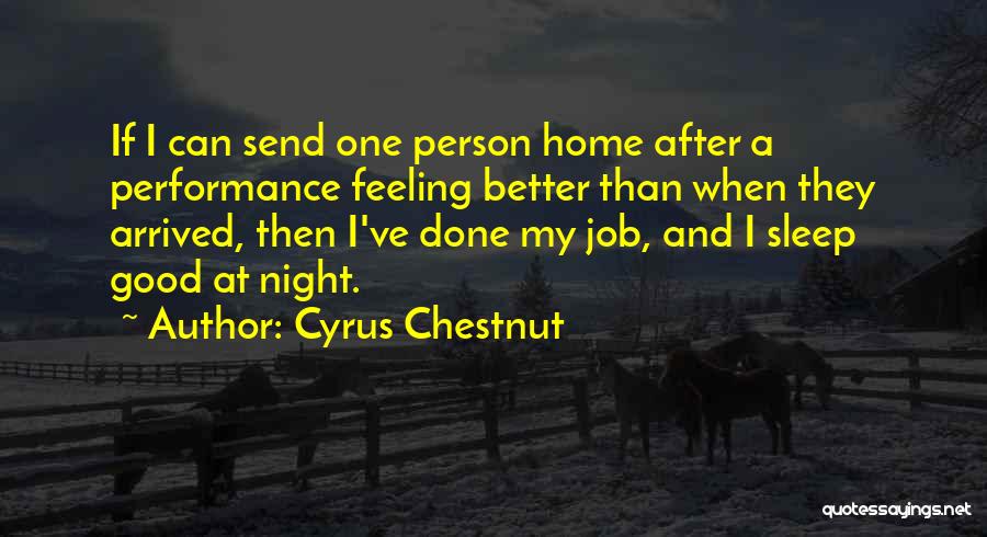 Cyrus Chestnut Quotes: If I Can Send One Person Home After A Performance Feeling Better Than When They Arrived, Then I've Done My