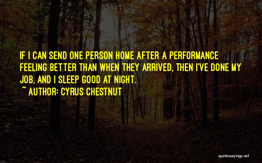 Cyrus Chestnut Quotes: If I Can Send One Person Home After A Performance Feeling Better Than When They Arrived, Then I've Done My