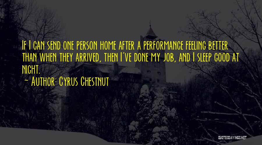 Cyrus Chestnut Quotes: If I Can Send One Person Home After A Performance Feeling Better Than When They Arrived, Then I've Done My