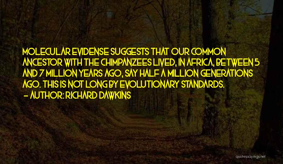 Richard Dawkins Quotes: Molecular Evidense Suggests That Our Common Ancestor With The Chimpanzees Lived, In Africa, Between 5 And 7 Million Years Ago,