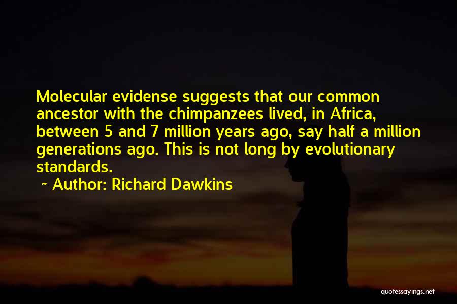 Richard Dawkins Quotes: Molecular Evidense Suggests That Our Common Ancestor With The Chimpanzees Lived, In Africa, Between 5 And 7 Million Years Ago,