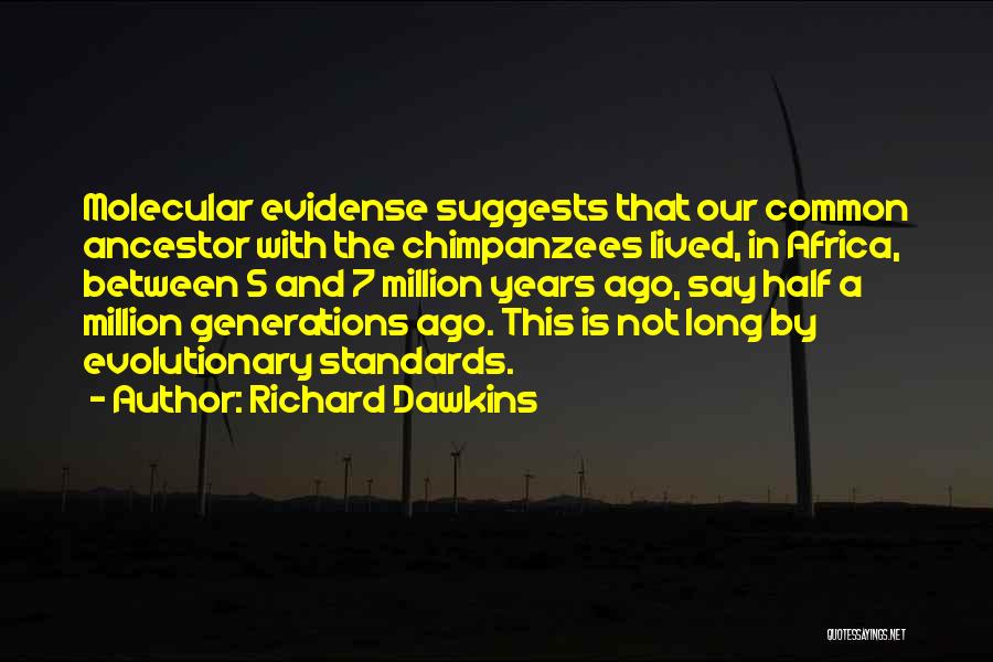 Richard Dawkins Quotes: Molecular Evidense Suggests That Our Common Ancestor With The Chimpanzees Lived, In Africa, Between 5 And 7 Million Years Ago,