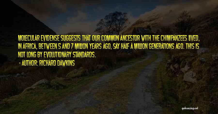 Richard Dawkins Quotes: Molecular Evidense Suggests That Our Common Ancestor With The Chimpanzees Lived, In Africa, Between 5 And 7 Million Years Ago,