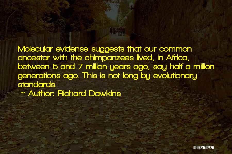 Richard Dawkins Quotes: Molecular Evidense Suggests That Our Common Ancestor With The Chimpanzees Lived, In Africa, Between 5 And 7 Million Years Ago,