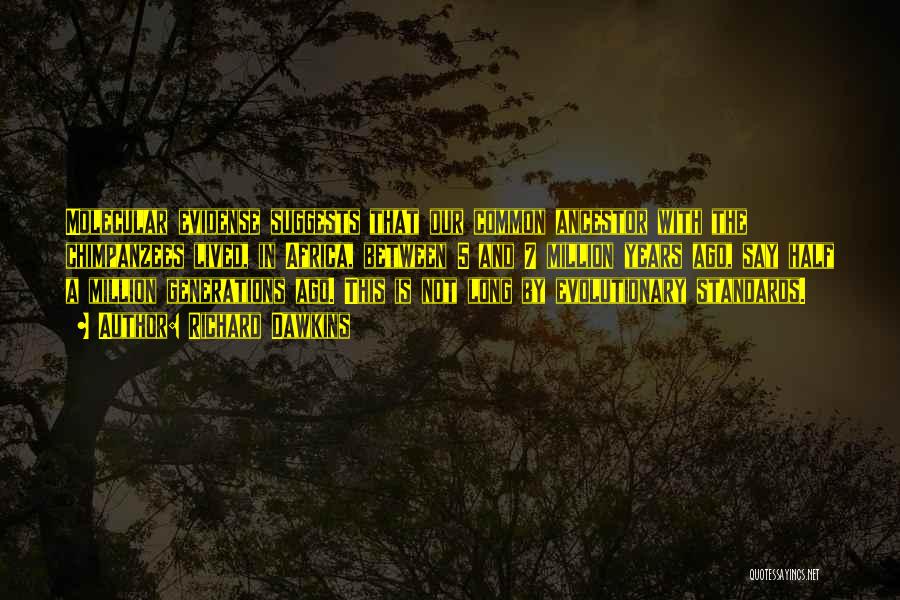 Richard Dawkins Quotes: Molecular Evidense Suggests That Our Common Ancestor With The Chimpanzees Lived, In Africa, Between 5 And 7 Million Years Ago,