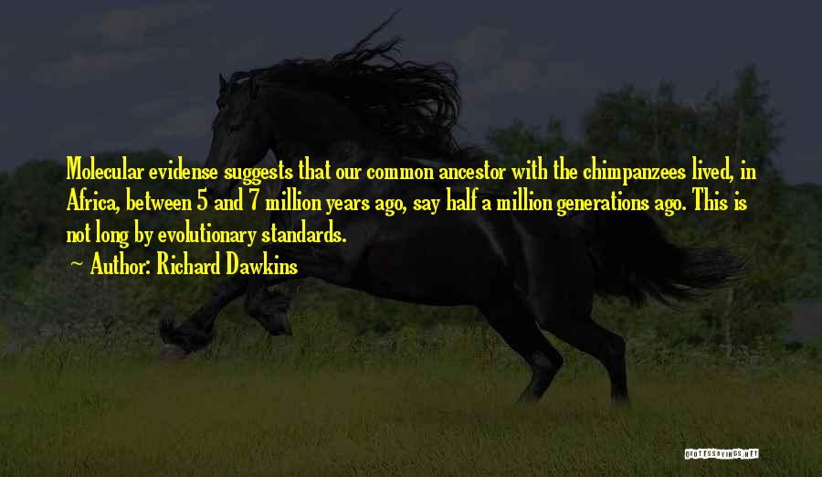 Richard Dawkins Quotes: Molecular Evidense Suggests That Our Common Ancestor With The Chimpanzees Lived, In Africa, Between 5 And 7 Million Years Ago,