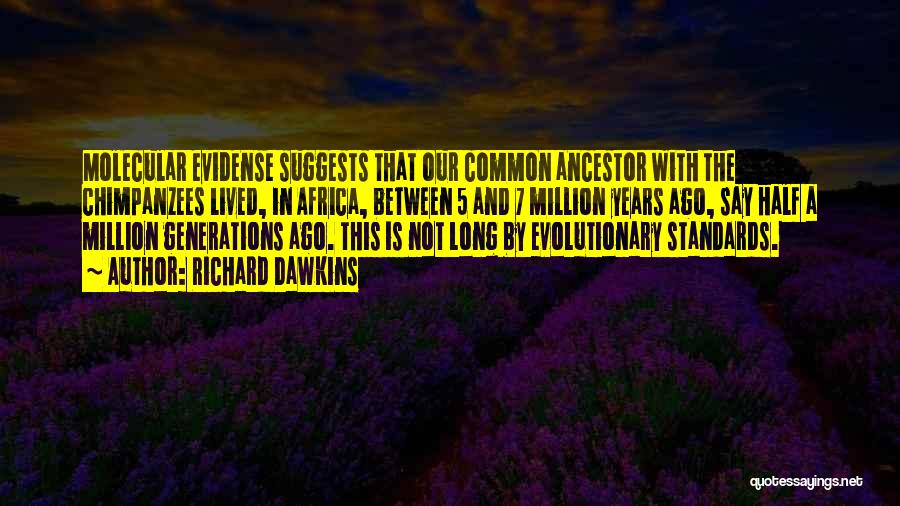 Richard Dawkins Quotes: Molecular Evidense Suggests That Our Common Ancestor With The Chimpanzees Lived, In Africa, Between 5 And 7 Million Years Ago,