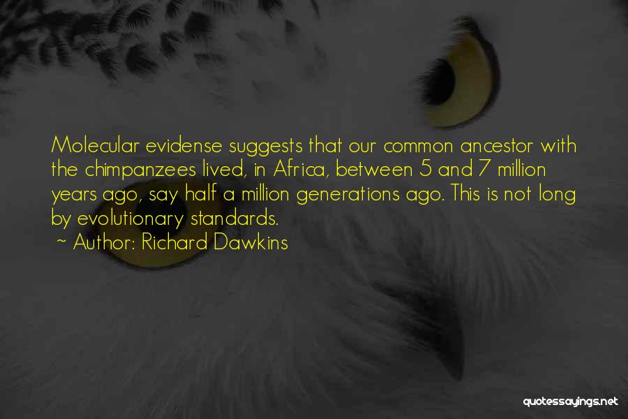 Richard Dawkins Quotes: Molecular Evidense Suggests That Our Common Ancestor With The Chimpanzees Lived, In Africa, Between 5 And 7 Million Years Ago,