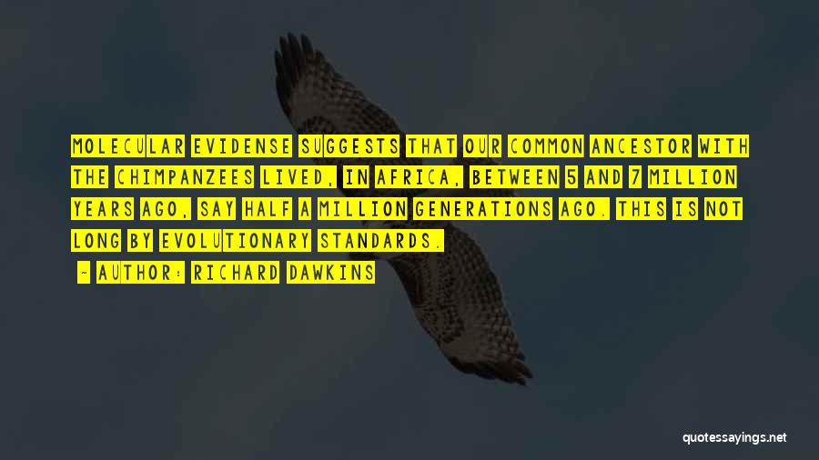 Richard Dawkins Quotes: Molecular Evidense Suggests That Our Common Ancestor With The Chimpanzees Lived, In Africa, Between 5 And 7 Million Years Ago,