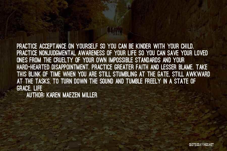 Karen Maezen Miller Quotes: Practice Acceptance On Yourself So You Can Be Kinder With Your Child. Practice Nonjudgmental Awareness Of Your Life So You