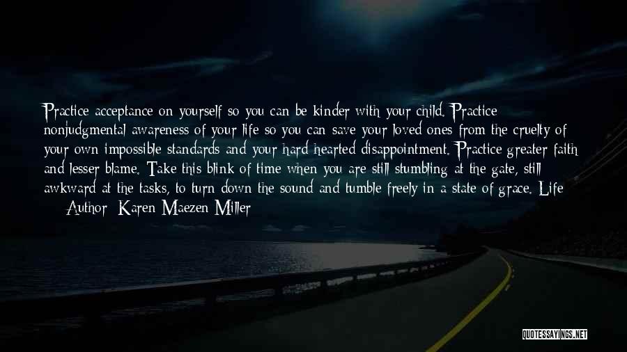 Karen Maezen Miller Quotes: Practice Acceptance On Yourself So You Can Be Kinder With Your Child. Practice Nonjudgmental Awareness Of Your Life So You