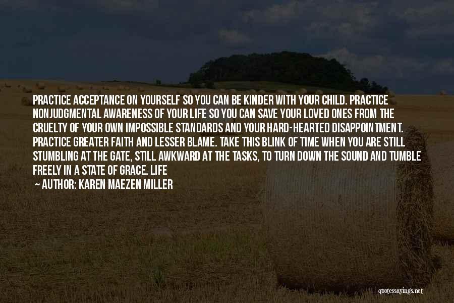 Karen Maezen Miller Quotes: Practice Acceptance On Yourself So You Can Be Kinder With Your Child. Practice Nonjudgmental Awareness Of Your Life So You