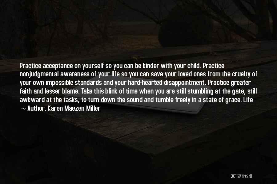 Karen Maezen Miller Quotes: Practice Acceptance On Yourself So You Can Be Kinder With Your Child. Practice Nonjudgmental Awareness Of Your Life So You