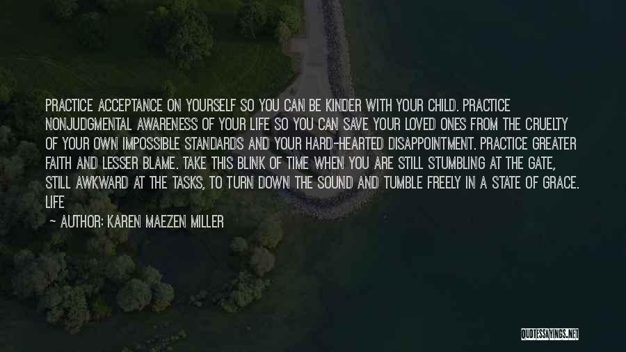 Karen Maezen Miller Quotes: Practice Acceptance On Yourself So You Can Be Kinder With Your Child. Practice Nonjudgmental Awareness Of Your Life So You