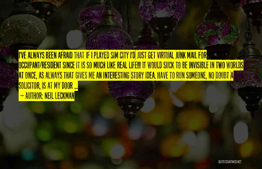 Neil Leckman Quotes: I've Always Been Afraid That If I Played Sim City I'd Just Get Virtual Junk Mail For Occupant/resident Since It