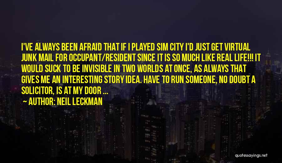 Neil Leckman Quotes: I've Always Been Afraid That If I Played Sim City I'd Just Get Virtual Junk Mail For Occupant/resident Since It