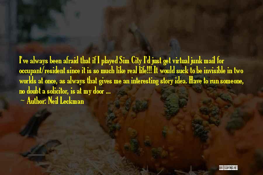 Neil Leckman Quotes: I've Always Been Afraid That If I Played Sim City I'd Just Get Virtual Junk Mail For Occupant/resident Since It