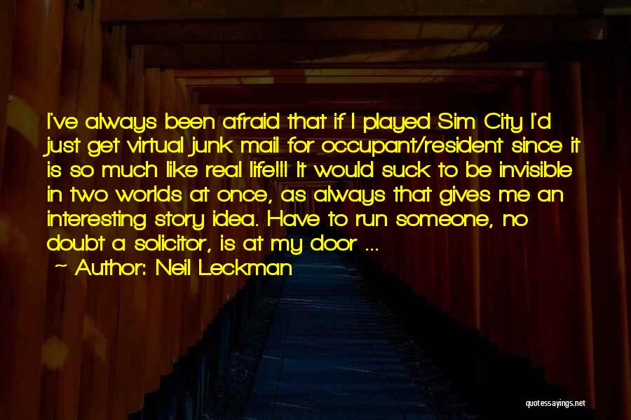 Neil Leckman Quotes: I've Always Been Afraid That If I Played Sim City I'd Just Get Virtual Junk Mail For Occupant/resident Since It