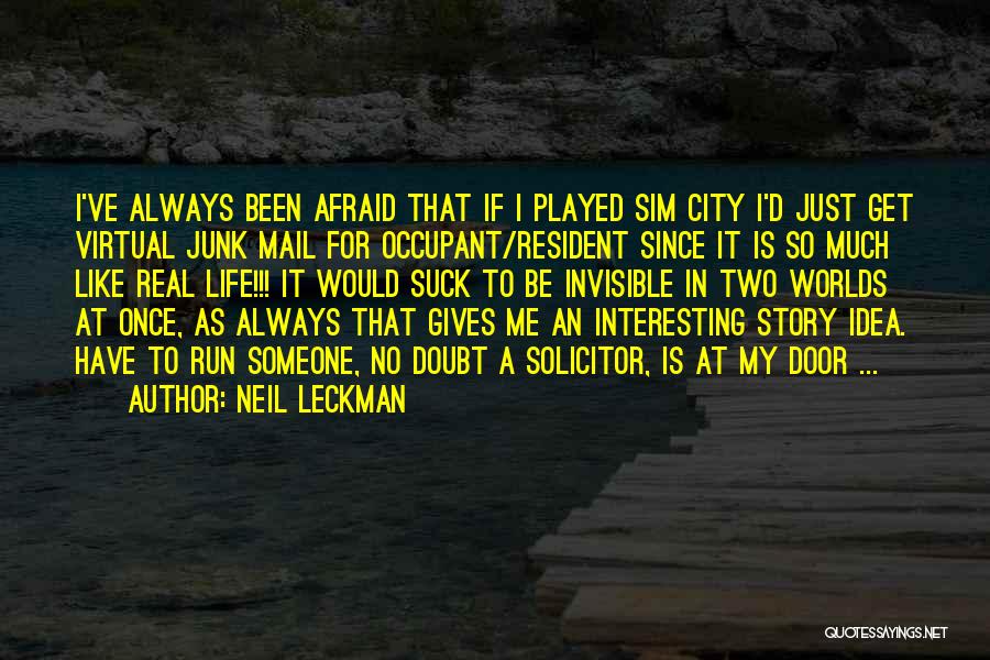 Neil Leckman Quotes: I've Always Been Afraid That If I Played Sim City I'd Just Get Virtual Junk Mail For Occupant/resident Since It