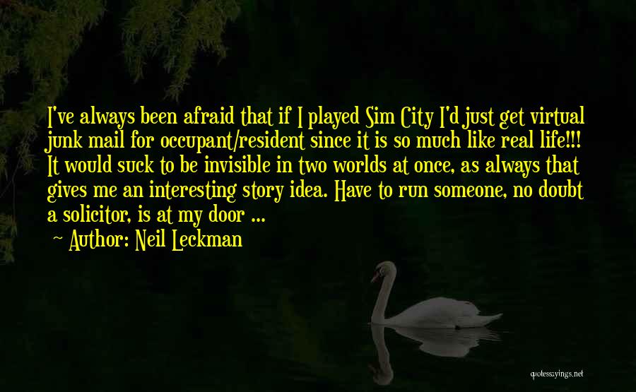 Neil Leckman Quotes: I've Always Been Afraid That If I Played Sim City I'd Just Get Virtual Junk Mail For Occupant/resident Since It