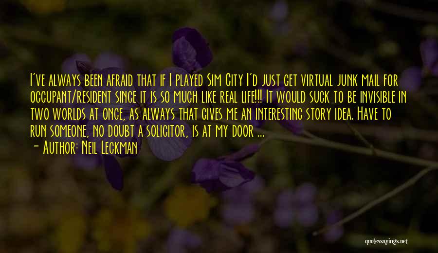 Neil Leckman Quotes: I've Always Been Afraid That If I Played Sim City I'd Just Get Virtual Junk Mail For Occupant/resident Since It