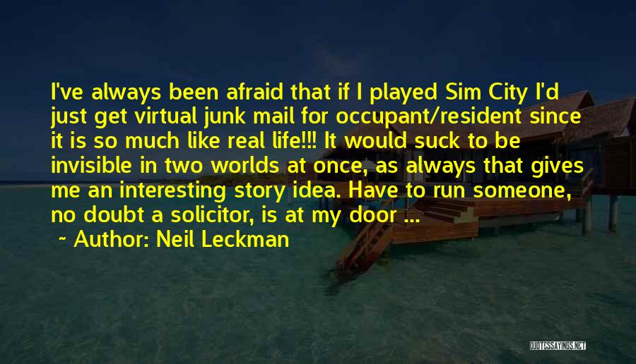 Neil Leckman Quotes: I've Always Been Afraid That If I Played Sim City I'd Just Get Virtual Junk Mail For Occupant/resident Since It